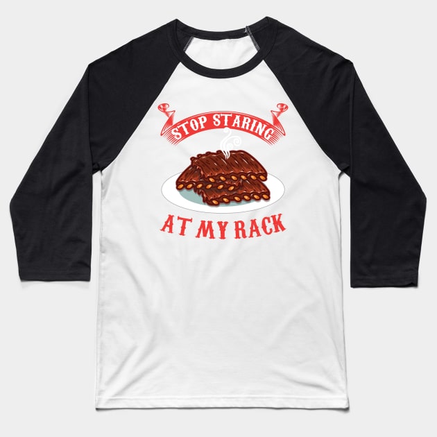 Stop Staring At My Rack T-Shirt - Funny Spare Ribs BBQ Gift Baseball T-Shirt by woormle
